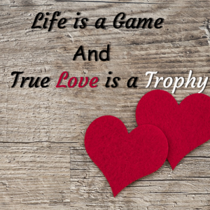 Life is a Game and True Love is a Trophy.png nggid03641 ngg0dyn 300x300x100 00f0w010c010r110f110r010t010